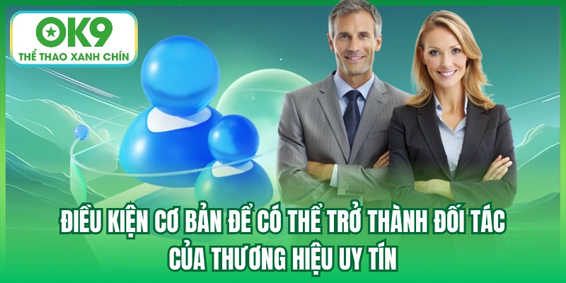 Điều kiện cơ bản để có thể trở thành đối tác của thương hiệu uy tín