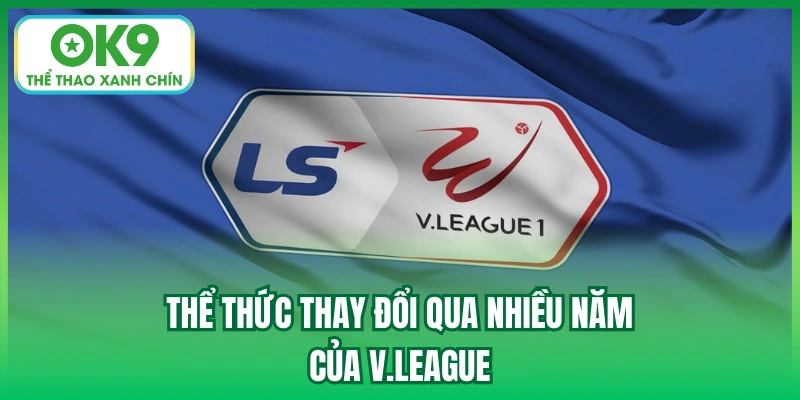 Thể thức thay đổi qua nhiều năm của V.League