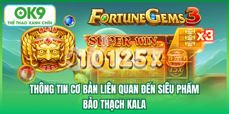 Thông tin cơ bản liên quan đến siêu phẩm Bảo Thạch Kala